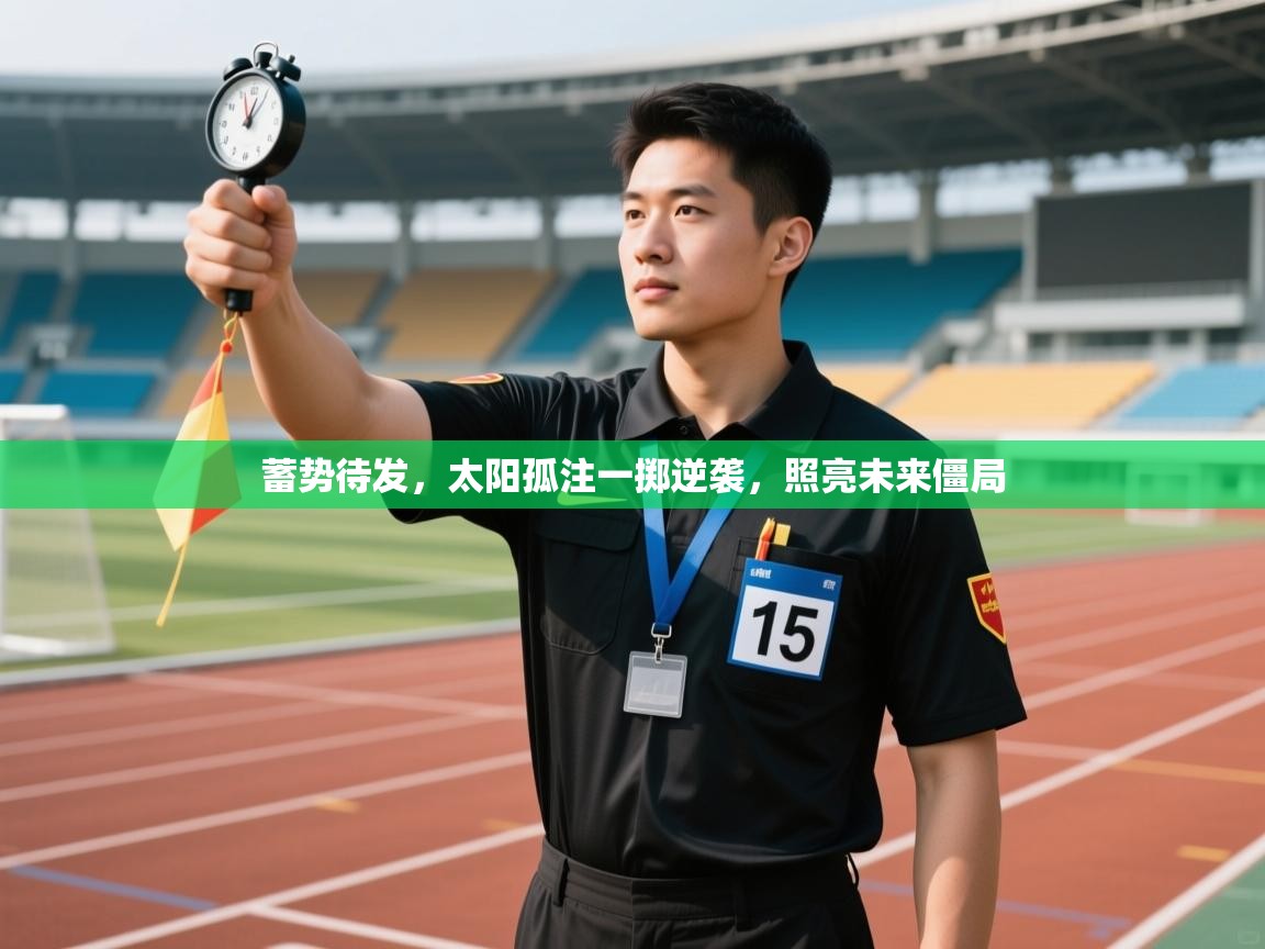 蓄势待发，太阳孤注一掷逆袭，照亮未来僵局  第1张