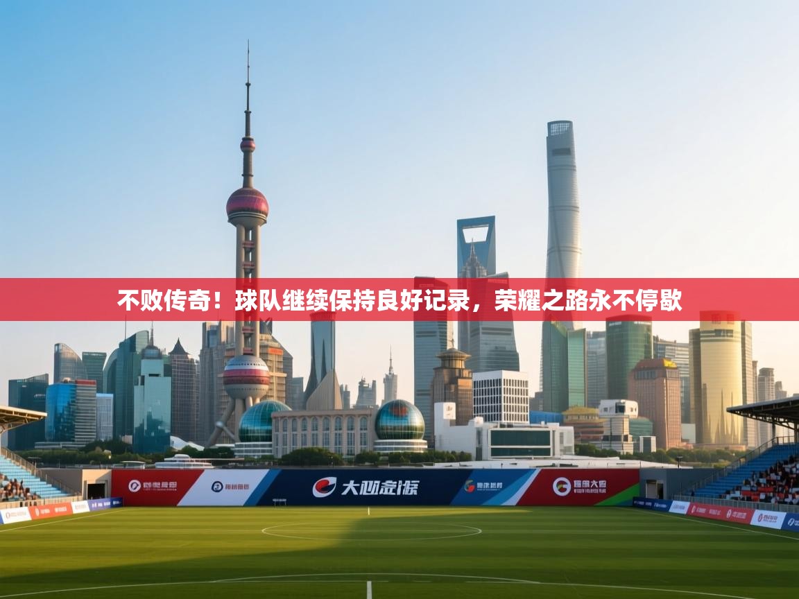 不败传奇！球队继续保持良好记录，荣耀之路永不停歇  第2张