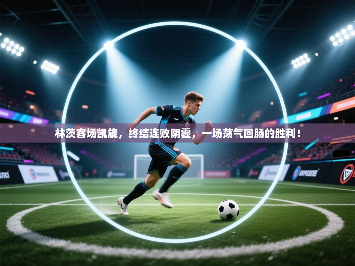 林茨客场凯旋，终结连败阴霾，一场荡气回肠的胜利！  第2张