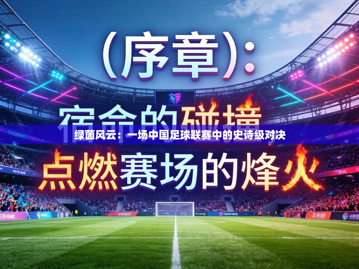 绿茵风云:一场中国足球联赛中的史诗级对决 第2张